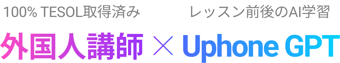 100% TESOL取得済み 外国人講師 X レッスン前後のAI学習 Uphone GPT